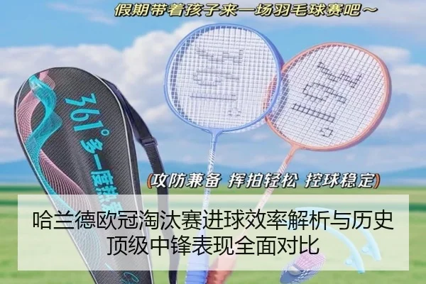 哈兰德欧冠淘汰赛进球效率解析与历史顶级中锋表现全面对比